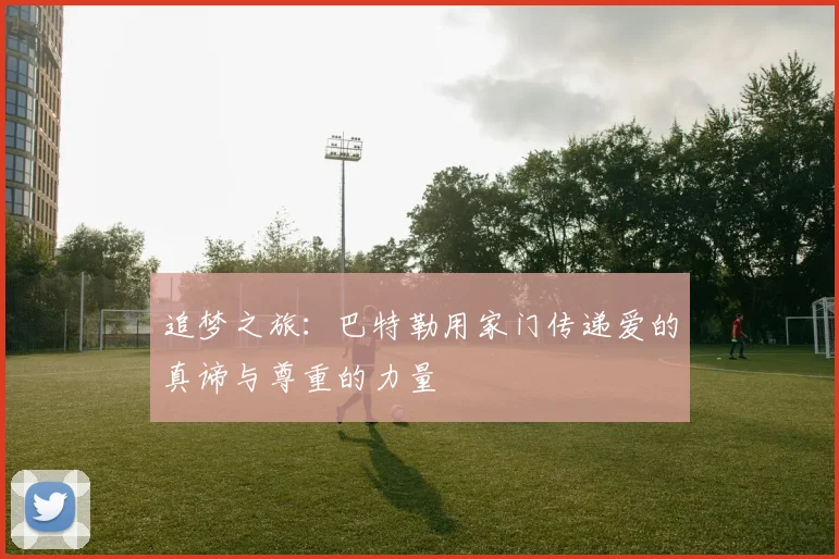 追梦之旅：巴特勒用家门传递爱的真谛与尊重的力量