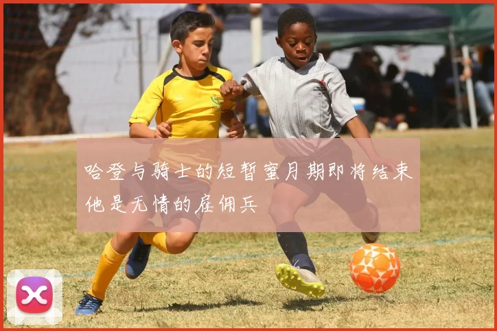 哈登与骑士的短暂蜜月期即将结束他是无情的雇佣兵