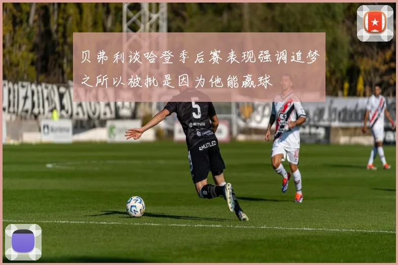 贝弗利谈哈登季后赛表现强调追梦之所以被批是因为他能赢球